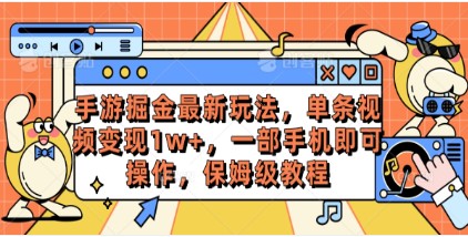 手游掘金新策略：单条视频变现1w+，一部手机轻松操作，附保姆级教程-天天学吧