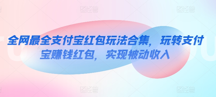 支付宝红包攻略大全：揭秘赚钱玩法，轻松实现被动收入-天天学吧