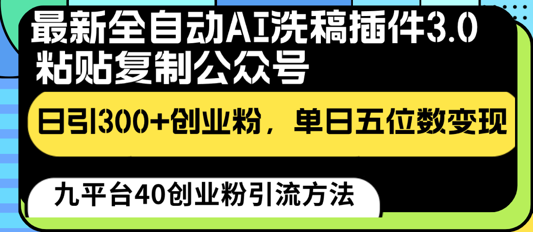 全自动AI洗稿插件3.0：日吸300+创业粉，公众号单日五位数变现攻略-天天学吧