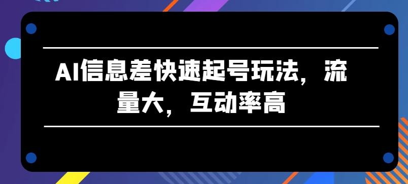 图片[1]-AI信息差快速起号玩法，流量大，互动率高【揭秘】-天天学吧