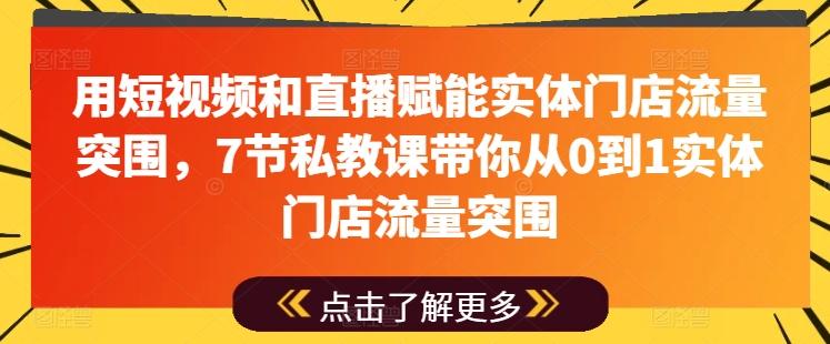 图片[1]-用短视频和直播赋能实体门店流量突围，7节私教课带你从0到1实体门店流量突围-天天学吧