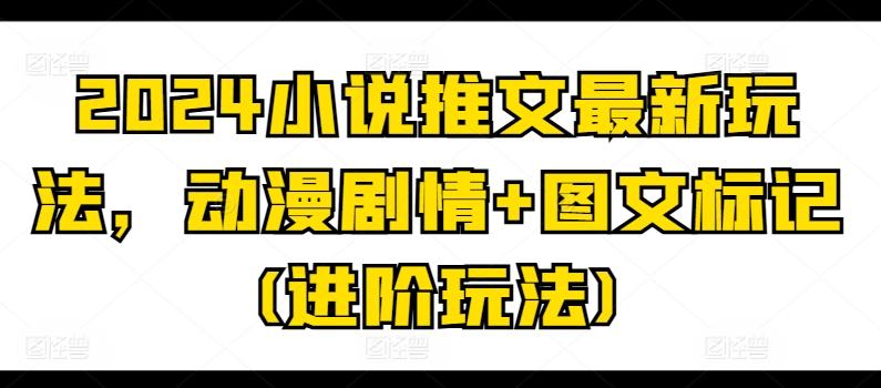 图片[1]-2024小说推文最新玩法，动漫剧情+图文标记(进阶玩法)-天天学吧