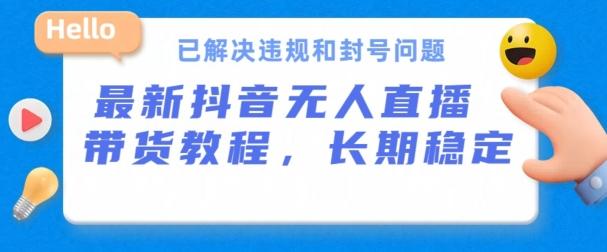 图片[1]-抖音无人直播带货，长期稳定，已解决违规和封号问题，开播24小时必出单【揭秘】-天天学吧