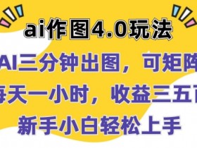 Ai作图4.0玩法：三分钟出图，可矩阵，每天一小时，收益几张，新手小白轻松上手【揭秘】-天天学吧