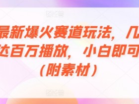 抖音最新爆火赛道玩法，几秒视频可达百万播放，小白即可操作(附素材)-天天学吧