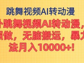 海外跳舞视频AI转动漫，听话照做，无脑搬运，暴力玩法-天天学吧