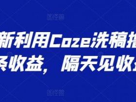 最新利用Coze洗稿撸头条收益，隔天见收益【揭秘】-天天学吧