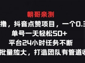 纯零撸抖音点赞项目，一个0.35 单号一天轻松50+  平台24小时任务不断，适合批量放大-天天学吧