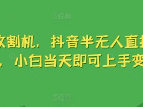 音浪收割机，抖音半无人直播撸收益，小白当天即可上手变现-天天学吧