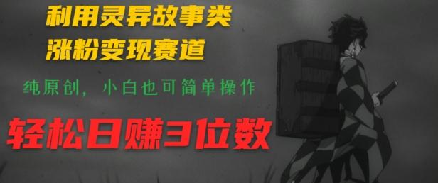 图片[1]-利用灵异故事类涨粉变现赛道，纯原创，小白也可简单操作，轻松日赚3位数-天天学吧