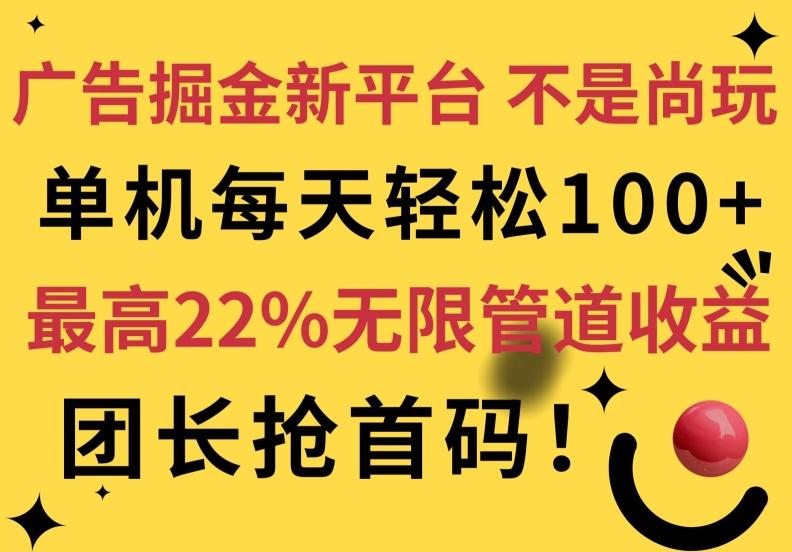 图片[1]-广告掘金新平台，不是尚玩!有空刷刷，每天轻松100+，团长抢首码，最高22%无限管道收益-天天学吧