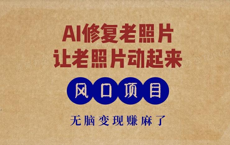 图片[1]-最新风口项目，AI一键修复老照片，让老照片动起来，接单到手软，无脑变现赚麻了-天天学吧