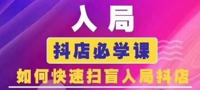 图片[1]-抖音商城运营课程(更新24年6月)，入局抖店必学课， 如何快速扫盲入局抖店-天天学吧