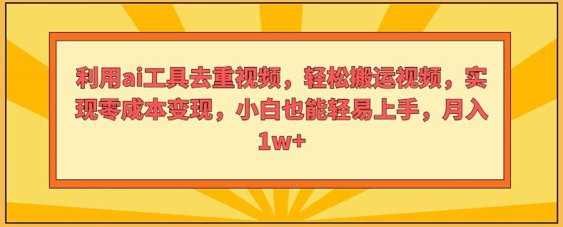 图片[1]-利用ai工具去重视频，轻松搬运视频，实现零成本变现，小白也能轻易上手-天天学吧