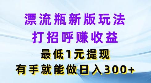 图片[1]-漂流瓶新版玩法，打招呼赚收益，最低1元提现，有手就能做，日入3张-天天学吧