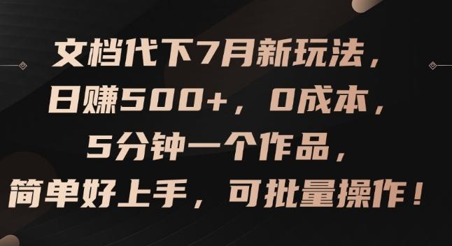 图片[1]-文档代下7月新玩法，日赚500+，0成本，5分钟一个作品，简单好上手，可批量操作【揭秘】-天天学吧