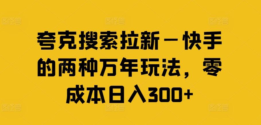 图片[1]-夸克搜索拉新—快手的两种万年玩法，零成本日入300+-天天学吧