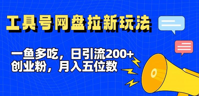 图片[1]-一鱼多吃，日引流200+创业粉，全平台工具号，网盘拉新新玩法月入5位数【揭秘】-天天学吧