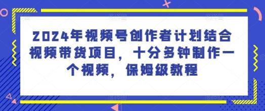 图片[1]-2024年视频号创作者计划结合视频带货项目，十分多钟制作一个视频，保姆级教程-天天学吧