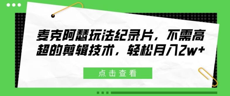 图片[1]-麦克阿瑟玩法纪录片，不需高超的剪辑技术，轻松月入2w+【揭秘】-天天学吧