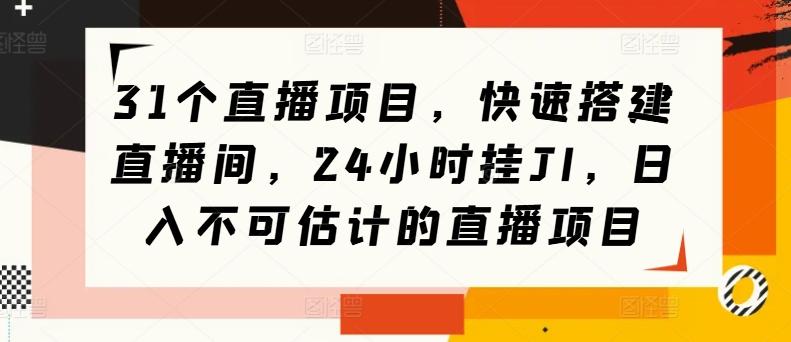 图片[1]-31个直播项目，快速搭建直播间，24小时挂JI，日入不可估计的直播项目-天天学吧