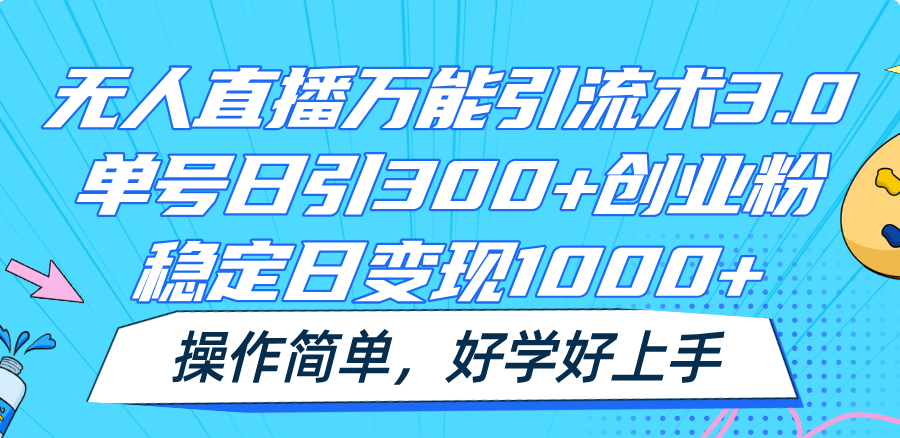 无人直播万能引流术3.0，单号日引300+创业粉，稳定日变现1000+，操作简单-天天学吧