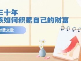 某公众号付费文《未来三十年，我们该如何积累自己的财富》-天天学吧