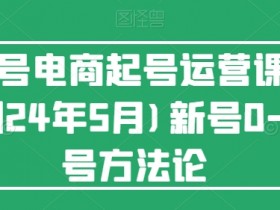 视频号电商起号运营课(更新24年7月)新号0-1起号方法论-天天学吧