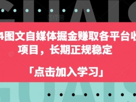 2024图文自媒体掘金赚取各平台收益项目，长期正规稳定-天天学吧