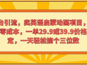 多平台引流，卖英语启蒙动画项目，虚拟资料零成本，一单29.9或39.9价格自己定-天天学吧