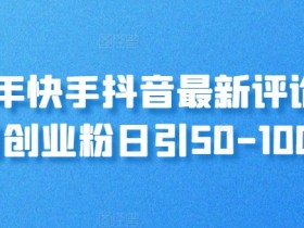 24年快手抖音最新评论区引创业粉日引50-100+-天天学吧