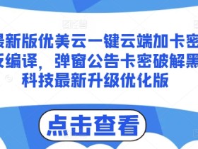 最新版优美云一键云端加卡密反编译，弹窗公告卡密破解黑科技最新升级优化版【揭秘】-天天学吧