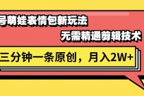 视频号萌娃表情包新玩法，无需精通剪辑，三分钟一条原创视频，月入2W+-天天学吧