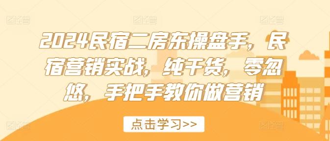 图片[1]-2024民宿二房东操盘手，民宿营销实战，纯干货，零忽悠，手把手教你做营销-天天学吧