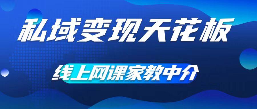 图片[1]-私域变现天花板，网课家教中介，只做渠道和流量，让大学生给你打工，0成本实现月入五位数【揭秘】-天天学吧