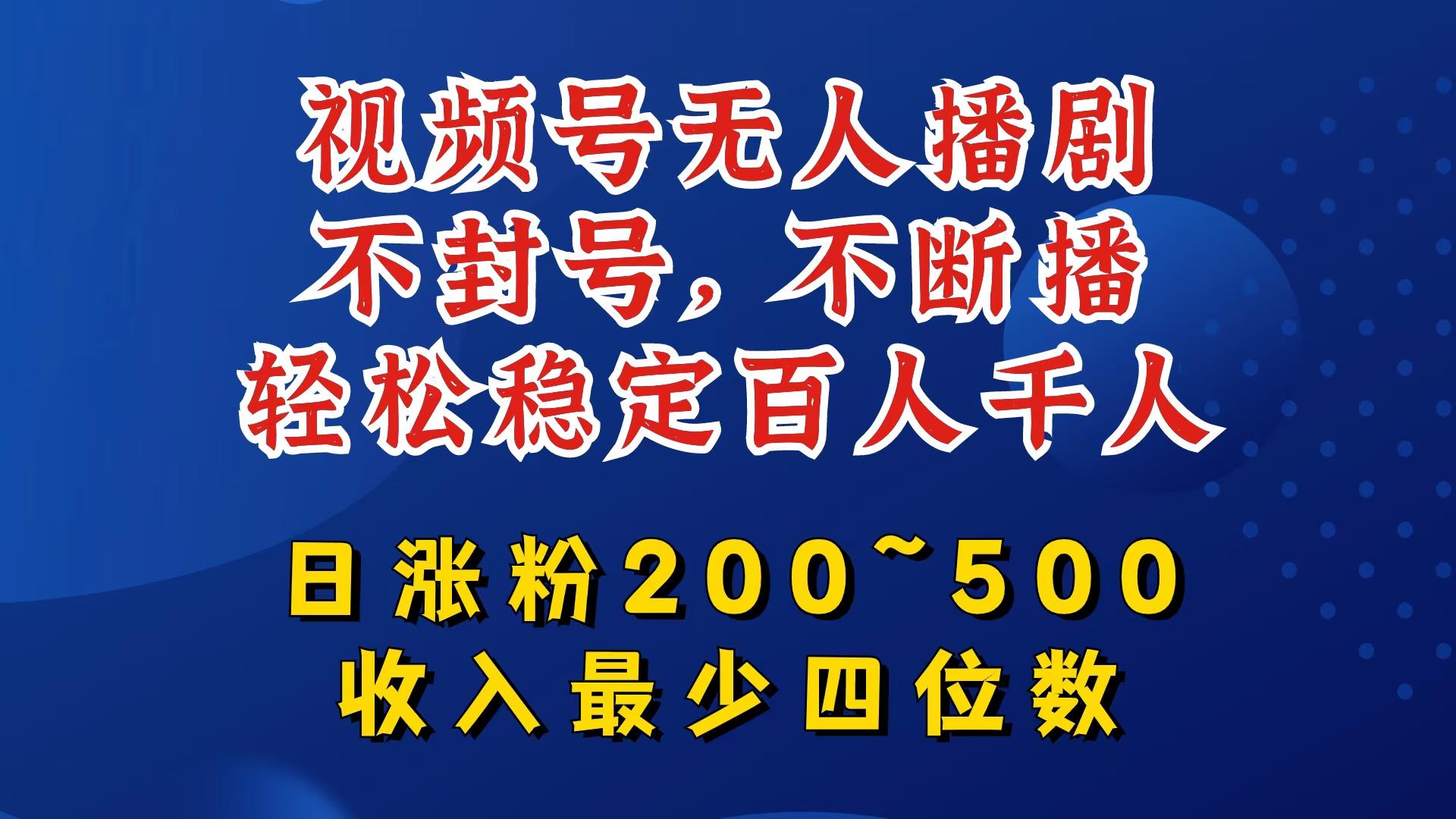 图片[1]-视频号无人播剧，不封号，不断播，轻松稳定百人千人，日涨粉200~500，收入最少四位数【揭秘】-天天学吧