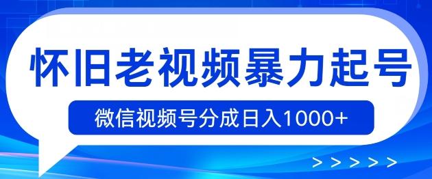 图片[1]-怀旧老视频暴力起号，微信视频号分成日入1k+-天天学吧