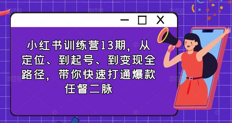 图片[1]-小红书训练营13期，从定位、到起号、到变现全路径，带你快速打通爆款任督二脉-天天学吧