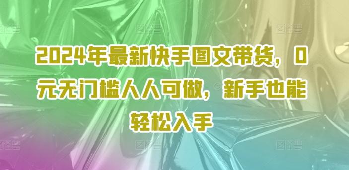 图片[1]-2024年最新快手图文带货，0元无门槛人人可做，新手也能轻松入手-天天学吧