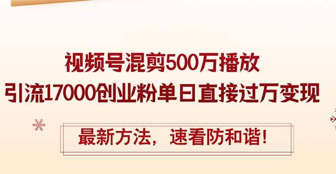 图片[1]-精华帖视频号混剪500万播放引流17000创业粉，单日直接过万变现，最新方…-天天学吧