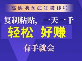 高德地图简单复制，操作两分钟就能有近10元的收益，日入几张-天天学吧