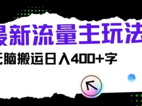 最新公众号流量主玩法，无脑搬运日入400+-天天学吧