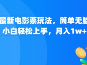 最新电影票玩法，简单无脑 小白轻松上手，月入1w+-天天学吧