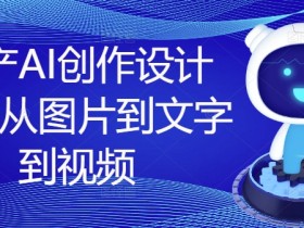 国产AI创作设计课，从图片到文字到视频-天天学吧