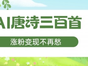 AI唐诗三百首，涨粉变现不再愁，非常适合宝妈的副业【揭秘】-天天学吧