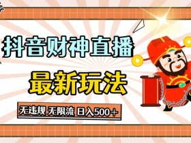 抖音直播财神最新玩法，无违规，无限流，日入几张-天天学吧