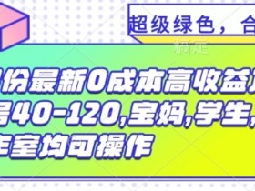 8月份最新0撸高收益项目，单号40-120.宝妈，学生，工作室均可操作-天天学吧