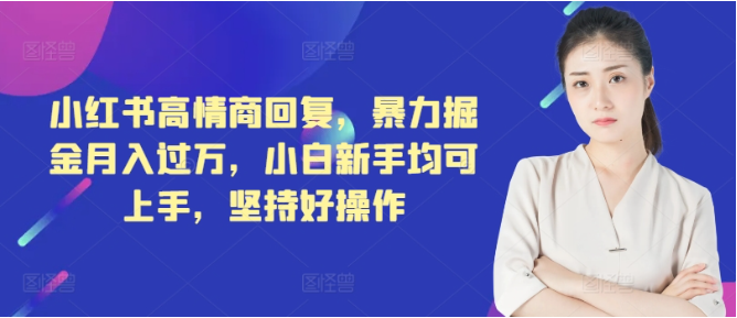 小红书高情商回复，暴力掘金月入过万，小白新手均可上手，坚持好操作-天天学吧