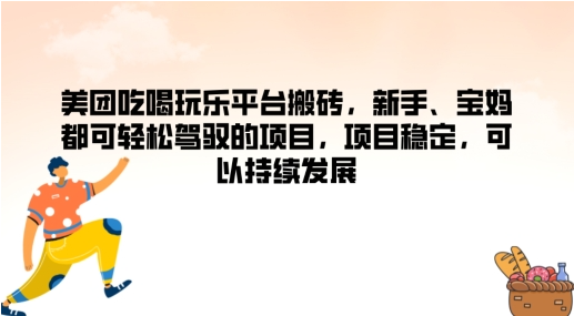 美团吃喝玩乐平台搬砖，新手、宝妈都可轻松驾驭的项目，项目稳定，可以持续发展-天天学吧