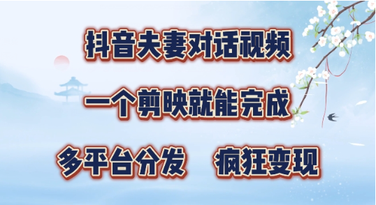 有手就会，抖音夫妻对话视频，一个剪映就能完成，多平台分发，疯狂涨粉-天天学吧